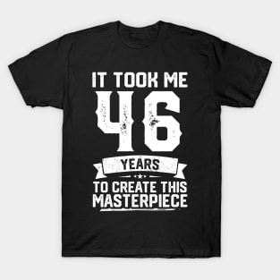 It Took Me 46 Years To Create This Masterpiece T-Shirt